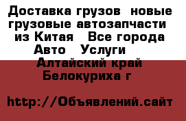 Доставка грузов (новые грузовые автозапчасти) из Китая - Все города Авто » Услуги   . Алтайский край,Белокуриха г.